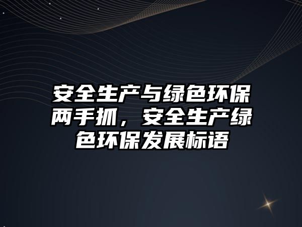 安全生產(chǎn)與綠色環(huán)保兩手抓，安全生產(chǎn)綠色環(huán)保發(fā)展標(biāo)語(yǔ)