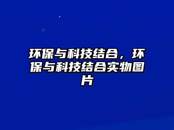 環(huán)保與科技結(jié)合，環(huán)保與科技結(jié)合實(shí)物圖片
