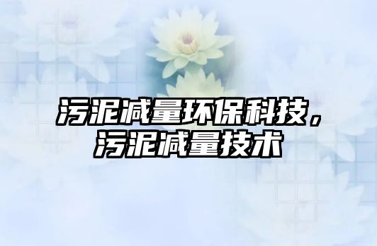 污泥減量環(huán)保科技，污泥減量技術(shù)