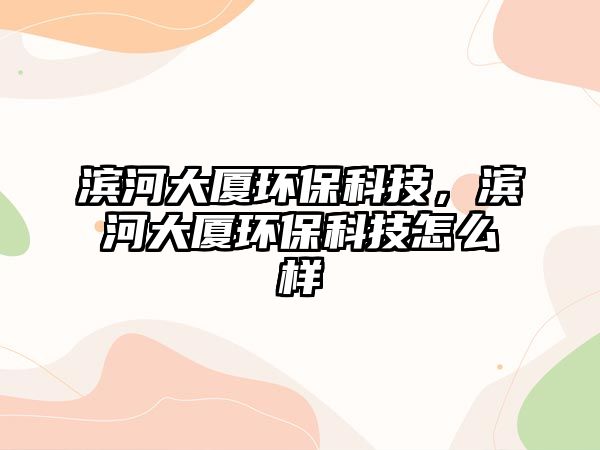 濱河大廈環(huán)保科技，濱河大廈環(huán)?？萍荚趺礃? class=