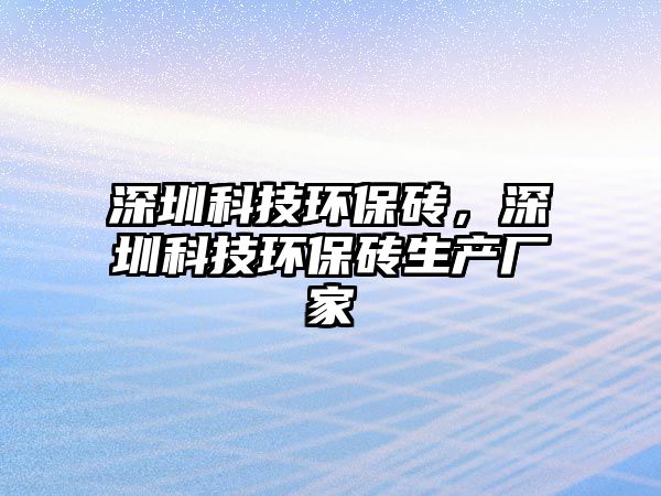 深圳科技環(huán)保磚，深圳科技環(huán)保磚生產(chǎn)廠家