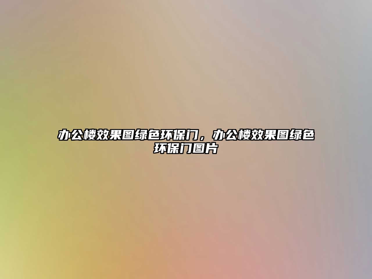 辦公樓效果圖綠色環(huán)保門，辦公樓效果圖綠色環(huán)保門圖片