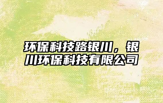 環(huán)保科技路銀川，銀川環(huán)保科技有限公司