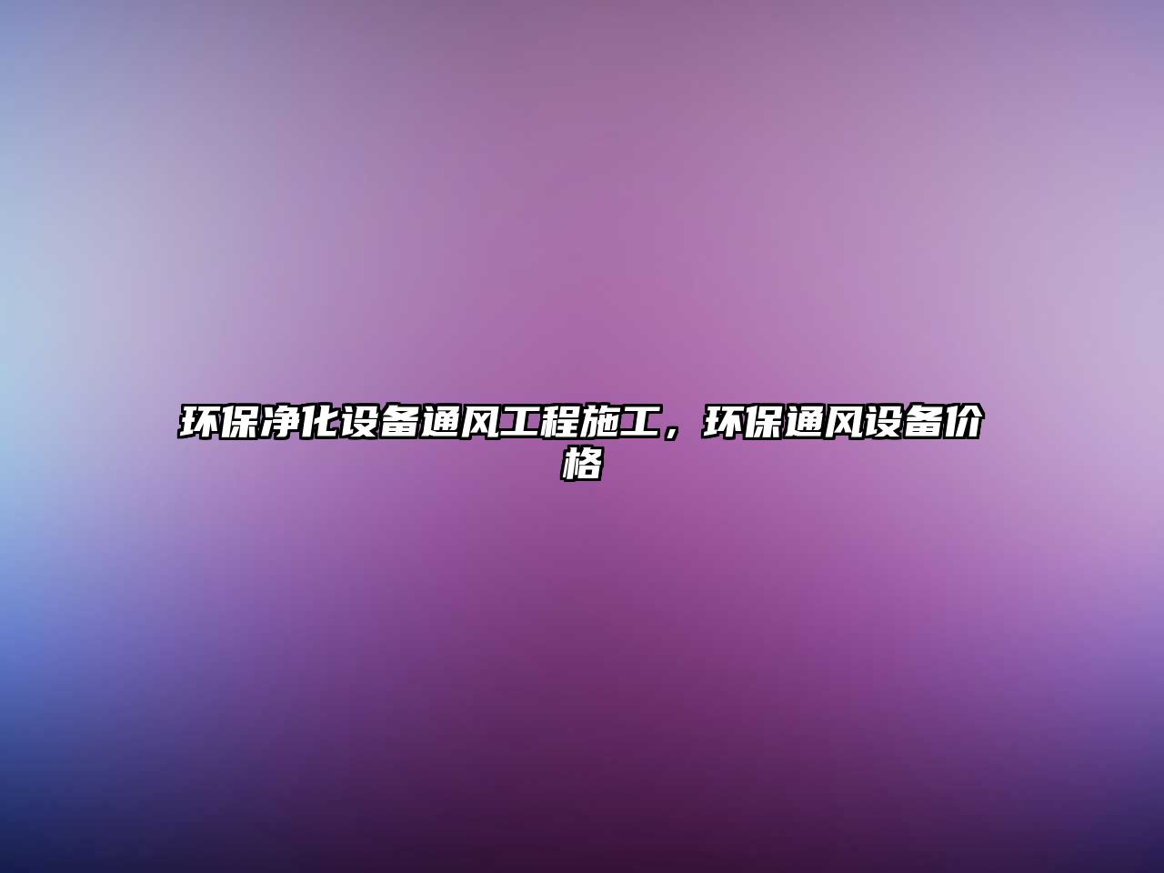 環(huán)保凈化設(shè)備通風(fēng)工程施工，環(huán)保通風(fēng)設(shè)備價(jià)格