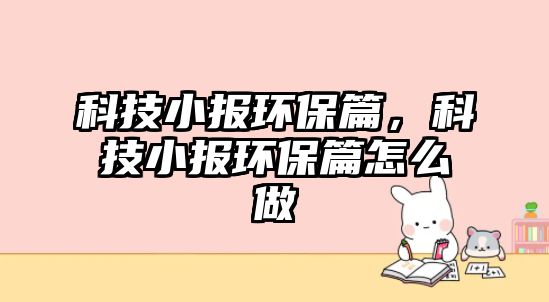科技小報環(huán)保篇，科技小報環(huán)保篇怎么做