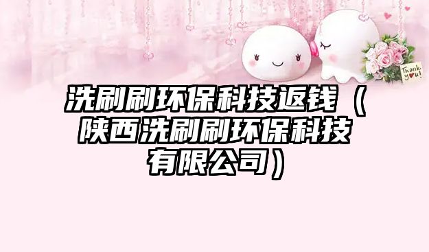 洗刷刷環(huán)?？萍挤靛X（陜西洗刷刷環(huán)?？萍加邢薰荆? class=