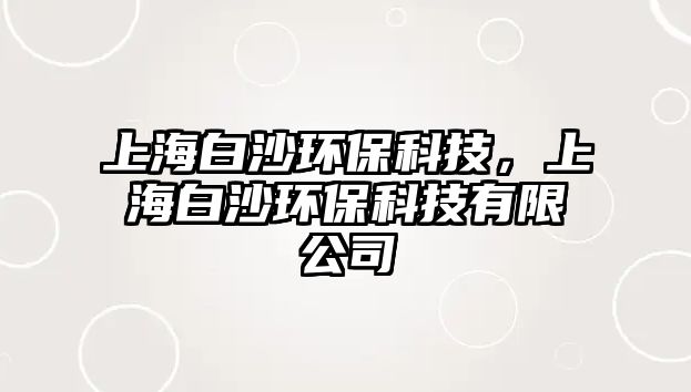 上海白沙環(huán)?？萍迹虾０咨抄h(huán)?？萍加邢薰?/> 
									</a>
									<h4 class=