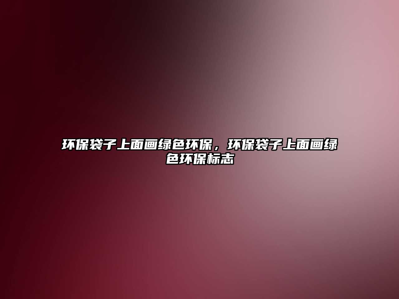 環(huán)保袋子上面畫綠色環(huán)保，環(huán)保袋子上面畫綠色環(huán)保標(biāo)志