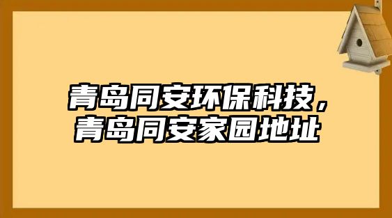 青島同安環(huán)?？萍?，青島同安家園地址