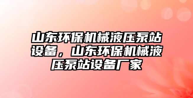 山東環(huán)保機械液壓泵站設(shè)備，山東環(huán)保機械液壓泵站設(shè)備廠家