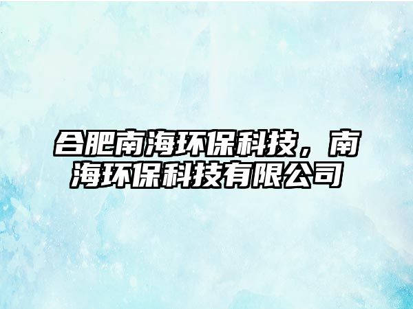 合肥南海環(huán)?？萍?，南海環(huán)保科技有限公司