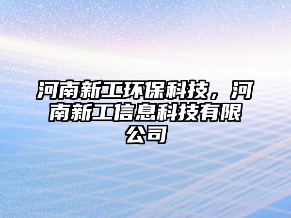 河南新工環(huán)?？萍?，河南新工信息科技有限公司