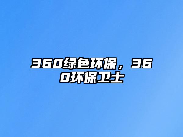 360綠色環(huán)保，360環(huán)保衛(wèi)士