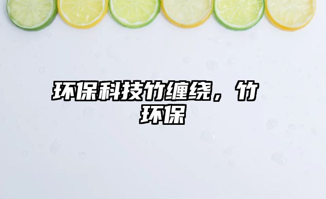環(huán)?？萍贾窭p繞，竹 環(huán)保