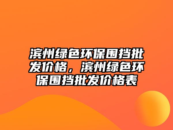 濱州綠色環(huán)保圍擋批發(fā)價(jià)格，濱州綠色環(huán)保圍擋批發(fā)價(jià)格表