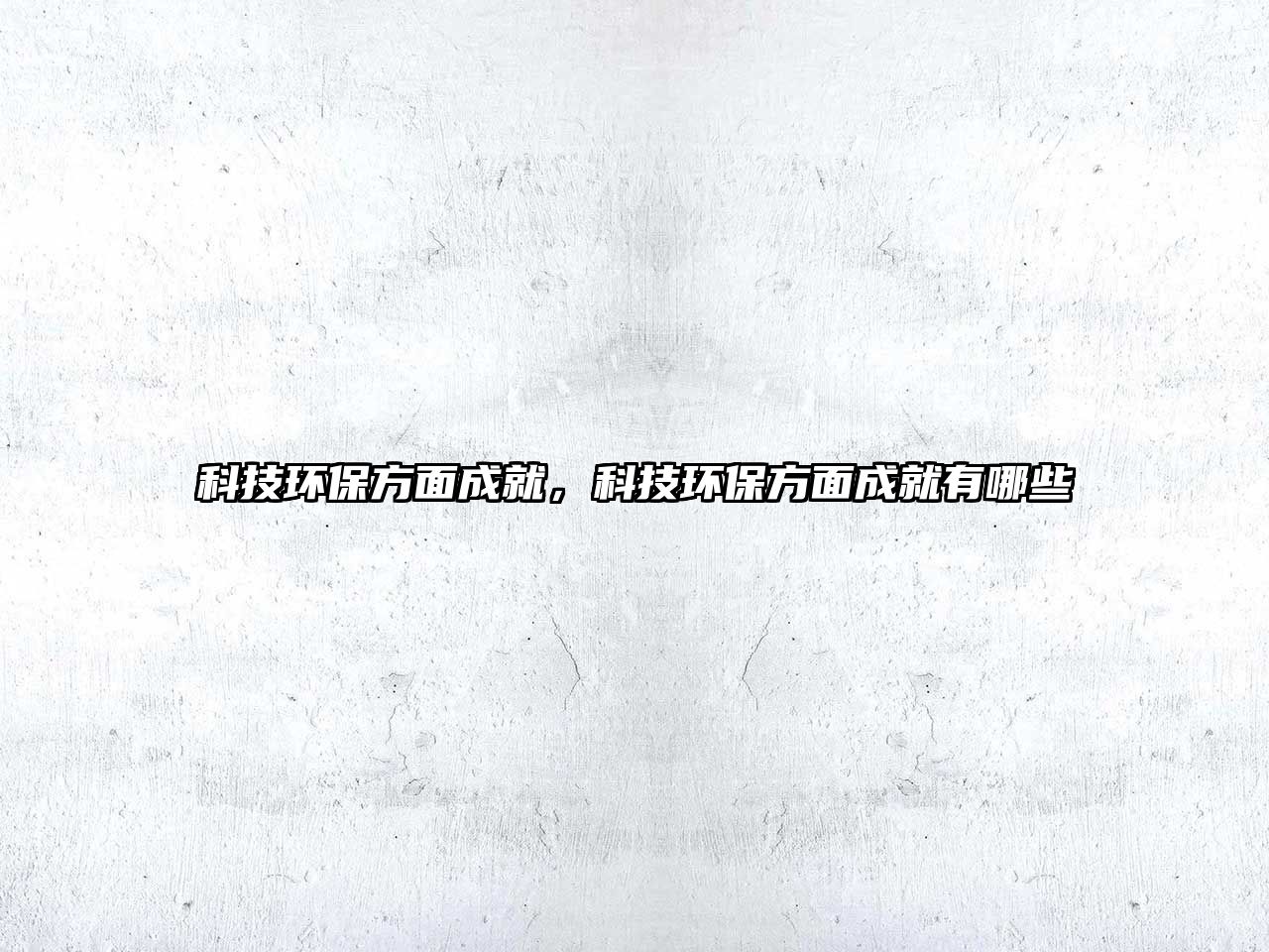 科技環(huán)保方面成就，科技環(huán)保方面成就有哪些