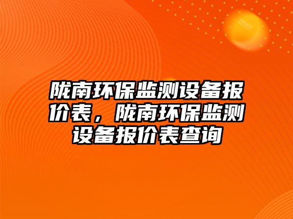 隴南環(huán)保監(jiān)測(cè)設(shè)備報(bào)價(jià)表，隴南環(huán)保監(jiān)測(cè)設(shè)備報(bào)價(jià)表查詢