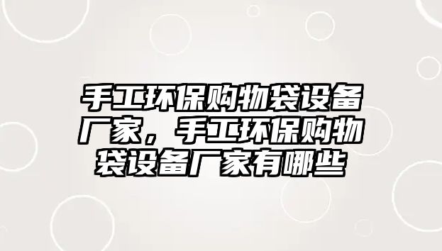 手工環(huán)保購物袋設(shè)備廠家，手工環(huán)保購物袋設(shè)備廠家有哪些