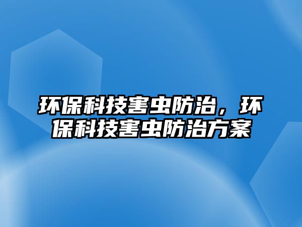 環(huán)?？萍己οx(chóng)防治，環(huán)?？萍己οx(chóng)防治方案
