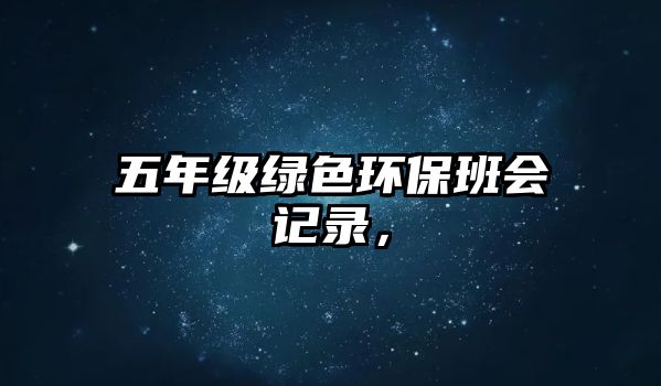 五年級綠色環(huán)保班會記錄，