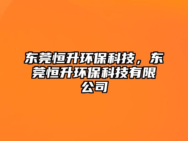 東莞恒升環(huán)?？萍迹瑬|莞恒升環(huán)保科技有限公司