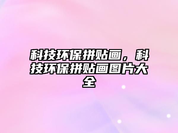 科技環(huán)保拼貼畫，科技環(huán)保拼貼畫圖片大全