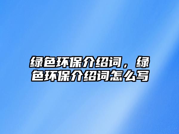 綠色環(huán)保介紹詞，綠色環(huán)保介紹詞怎么寫