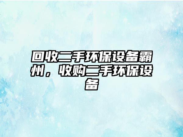 回收二手環(huán)保設(shè)備霸州，收購二手環(huán)保設(shè)備