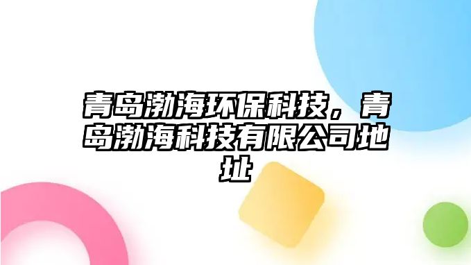 青島渤海環(huán)保科技，青島渤?？萍加邢薰镜刂? class=