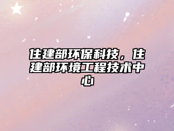 住建部環(huán)?？萍?，住建部環(huán)境工程技術(shù)中心