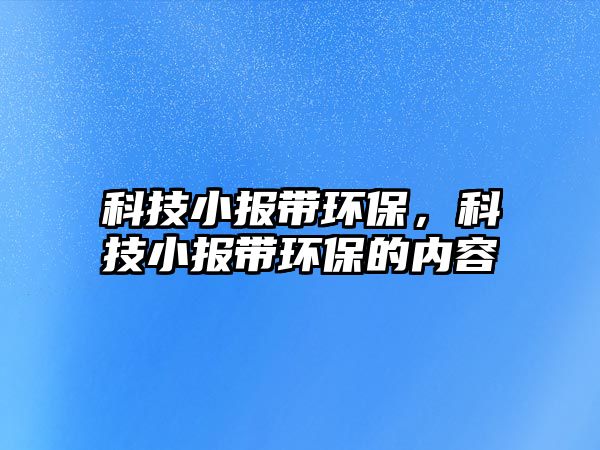 科技小報(bào)帶環(huán)保，科技小報(bào)帶環(huán)保的內(nèi)容