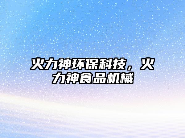 火力神環(huán)?？萍迹鹆ι袷称窓C(jī)械