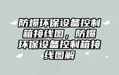 防爆環(huán)保設(shè)備控制箱接線圖，防爆環(huán)保設(shè)備控制箱接線圖解