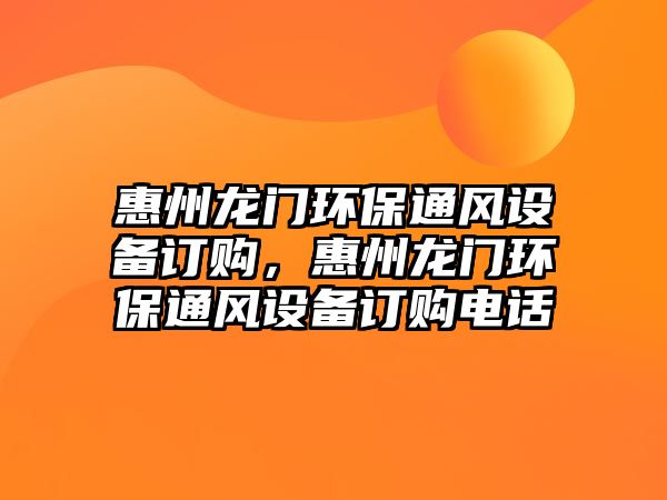 惠州龍門(mén)環(huán)保通風(fēng)設(shè)備訂購(gòu)，惠州龍門(mén)環(huán)保通風(fēng)設(shè)備訂購(gòu)電話(huà)