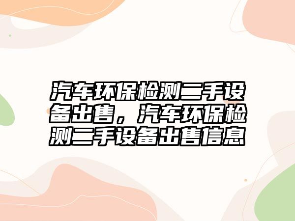 汽車環(huán)保檢測二手設(shè)備出售，汽車環(huán)保檢測二手設(shè)備出售信息