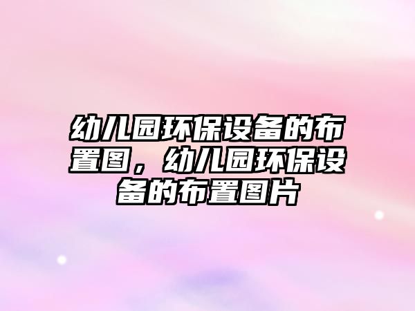 幼兒園環(huán)保設(shè)備的布置圖，幼兒園環(huán)保設(shè)備的布置圖片