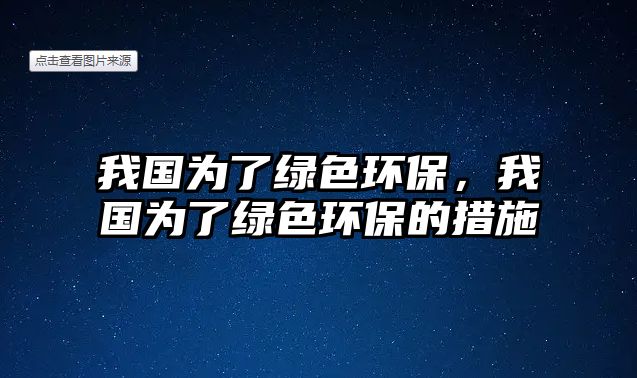 我國為了綠色環(huán)保，我國為了綠色環(huán)保的措施