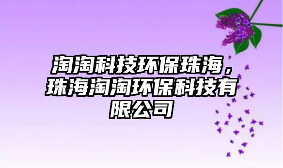 淘淘科技環(huán)保珠海，珠海淘淘環(huán)?？萍加邢薰? class=