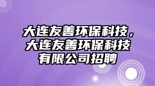 大連友善環(huán)?？萍?，大連友善環(huán)?？萍加邢薰菊衅?/> 
									</a>
									<h4 class=