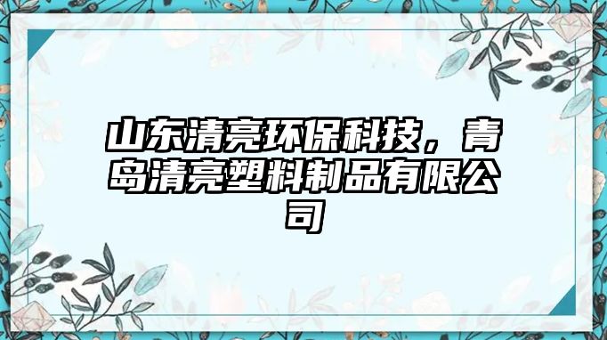 山東清亮環(huán)?？萍?，青島清亮塑料制品有限公司