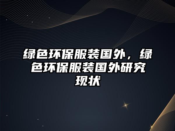 綠色環(huán)保服裝國(guó)外，綠色環(huán)保服裝國(guó)外研究現(xiàn)狀