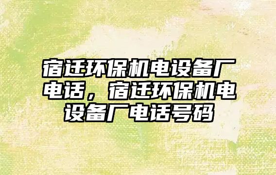 宿遷環(huán)保機(jī)電設(shè)備廠電話，宿遷環(huán)保機(jī)電設(shè)備廠電話號(hào)碼