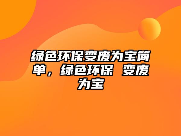 綠色環(huán)保變廢為寶簡單，綠色環(huán)保 變廢為寶