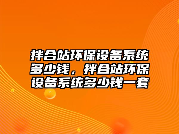 拌合站環(huán)保設(shè)備系統(tǒng)多少錢(qián)，拌合站環(huán)保設(shè)備系統(tǒng)多少錢(qián)一套
