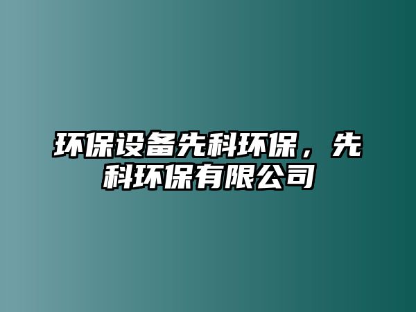 環(huán)保設(shè)備先科環(huán)保，先科環(huán)保有限公司