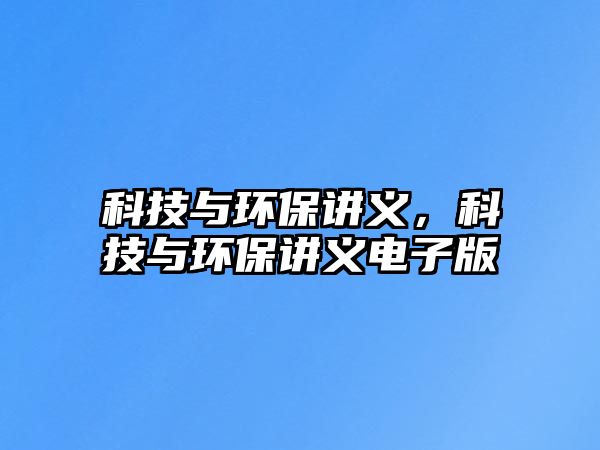科技與環(huán)保講義，科技與環(huán)保講義電子版