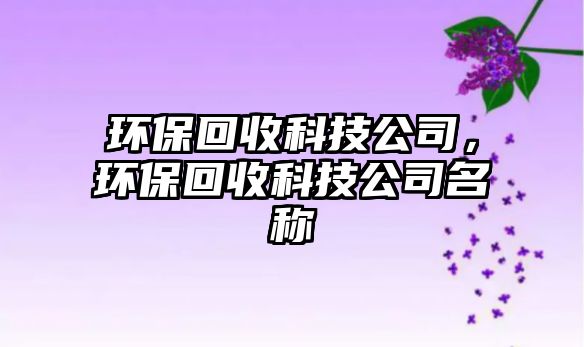 環(huán)保回收科技公司，環(huán)?；厥湛萍脊久Q(chēng)