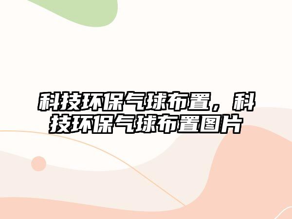 科技環(huán)保氣球布置，科技環(huán)保氣球布置圖片