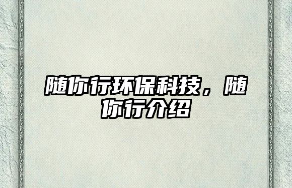 隨你行環(huán)?？萍?，隨你行介紹