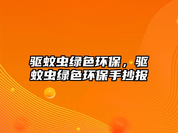 驅(qū)蚊蟲(chóng)綠色環(huán)保，驅(qū)蚊蟲(chóng)綠色環(huán)保手抄報(bào)